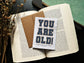 You are old!